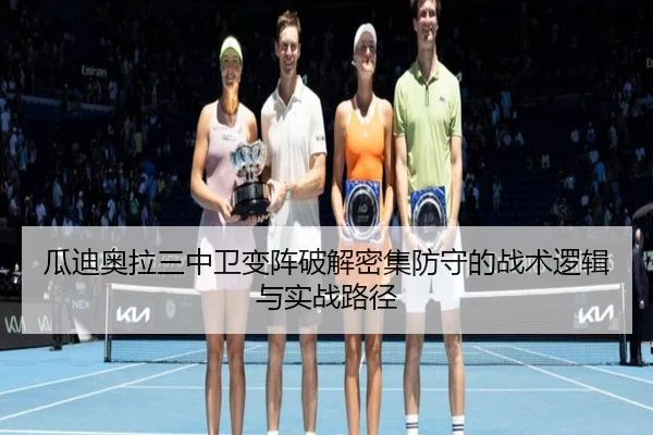 瓜迪奥拉三中卫变阵破解密集防守的战术逻辑与实战路径